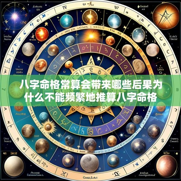 八字命格常算会带来哪些后果为什么不能频繁地推算八字命格