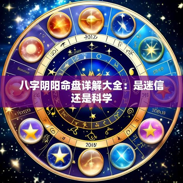 八字阴阳命盘详解大全：是迷信还是科学