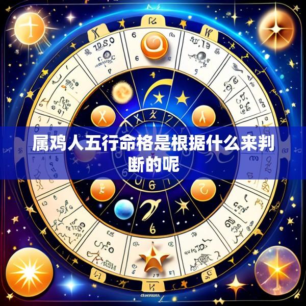 属鸡人五行命格是根据什么来判断的呢