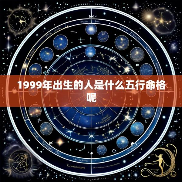 1999年出生的人是什么五行命格呢