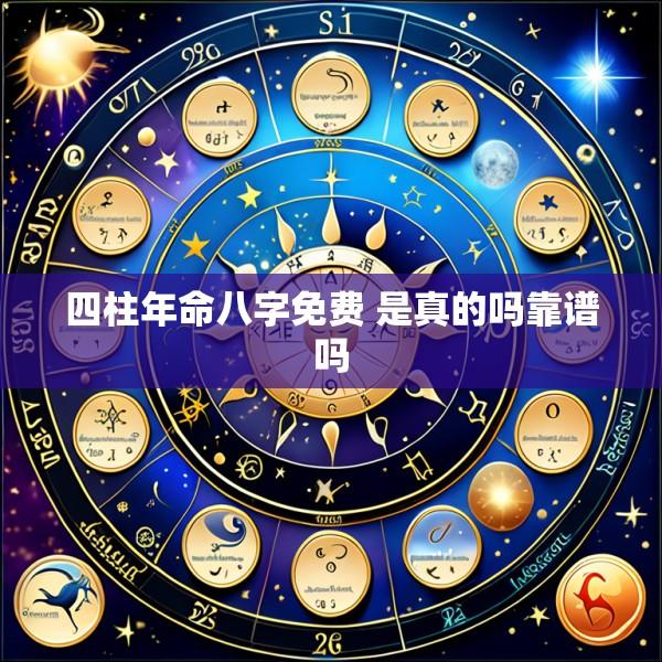 四柱年命八字免费 是真的吗靠谱吗