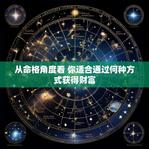 从命格角度看 你适合通过何种方式获得财富