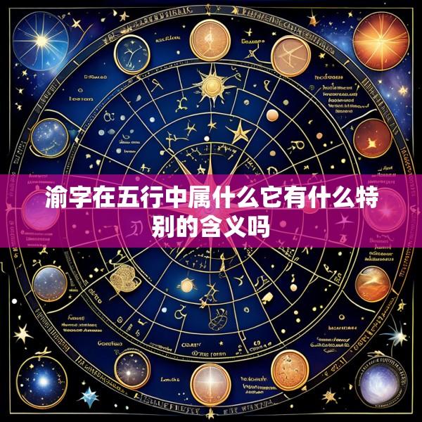 渝字在五行中属什么它有什么特别的含义吗