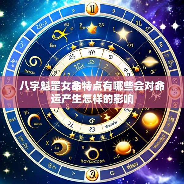 八字魁罡女命特点有哪些会对命运产生怎样的影响