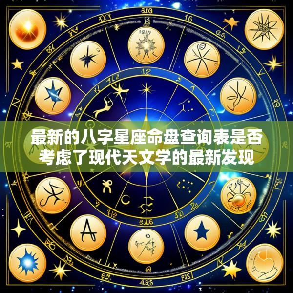 最新的八字星座命盘查询表是否考虑了现代天文学的最新发现