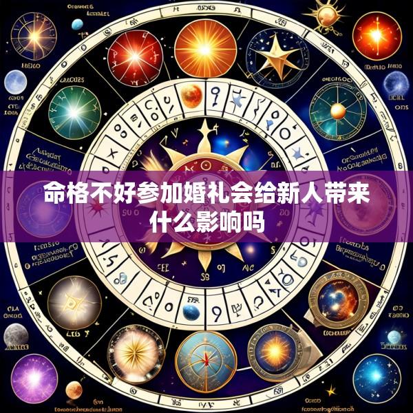 命格不好参加婚礼会给新人带来什么影响吗