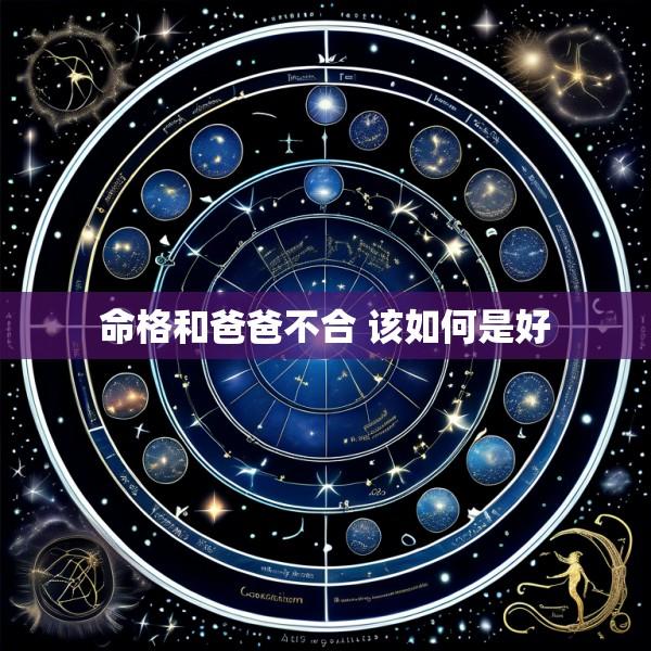 命格和爸爸不合 该如何是好