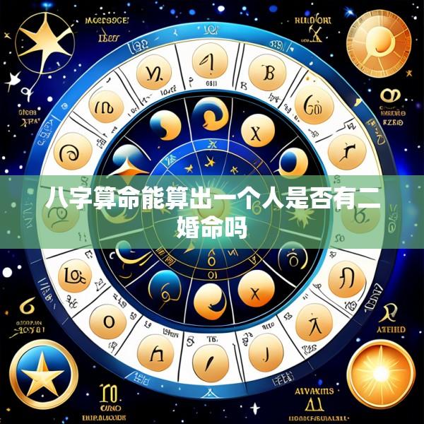 八字算命能算出一个人是否有二婚命吗