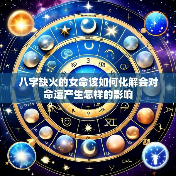 八字缺火的女命该如何化解会对命运产生怎样的影响