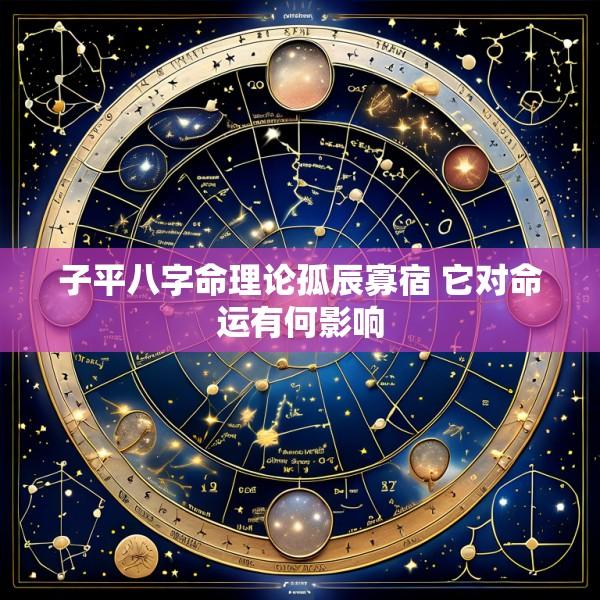 子平八字命理论孤辰寡宿 它对命运有何影响