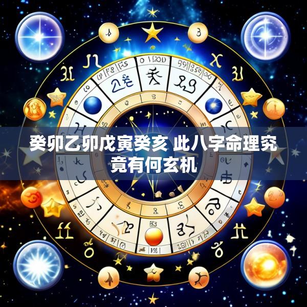 癸卯乙卯戊寅癸亥 此八字命理究竟有何玄机