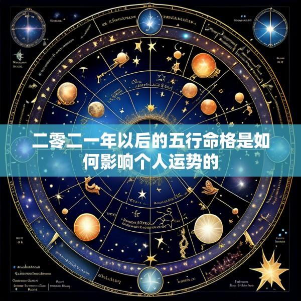 二零二一年以后的五行命格是如何影响个人运势的