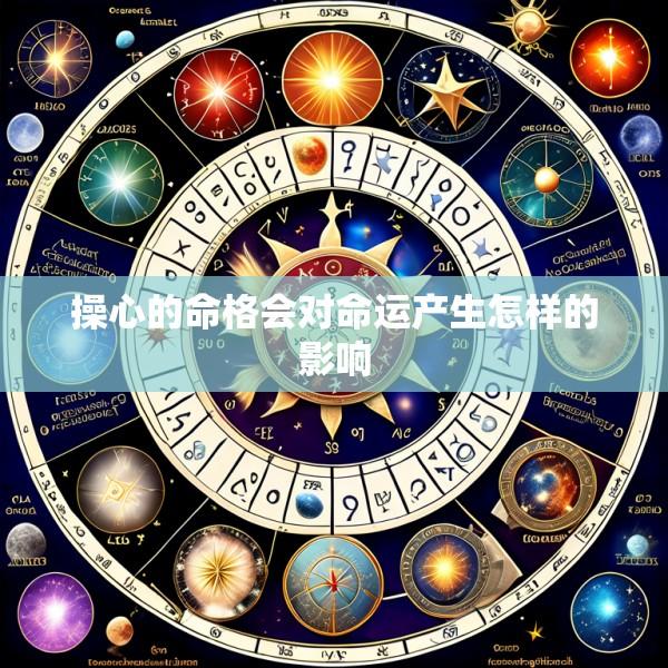 操心的命格会对命运产生怎样的影响