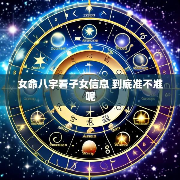 女命八字看子女信息 到底准不准呢