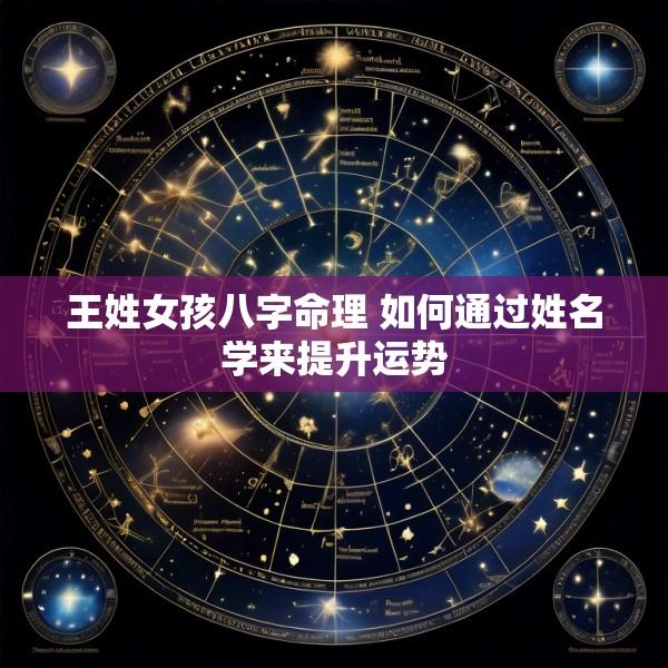王姓女孩八字命理 如何通过姓名学来提升运势