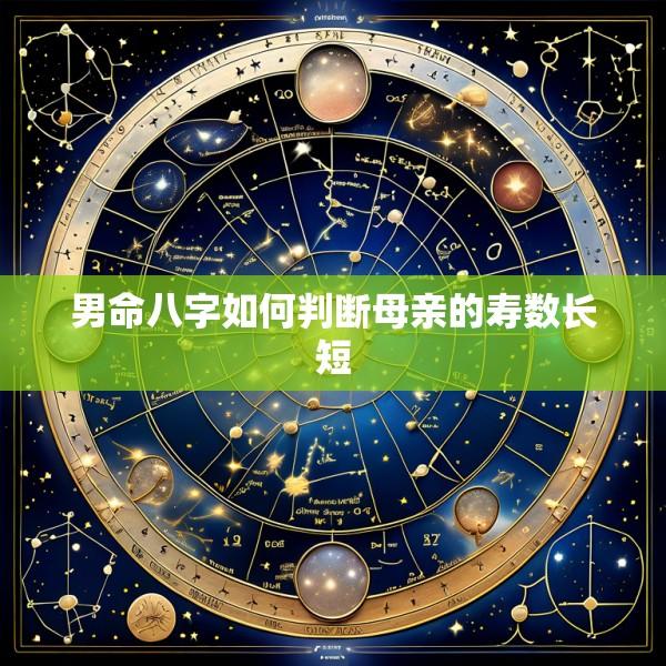 男命八字如何判断母亲的寿数长短