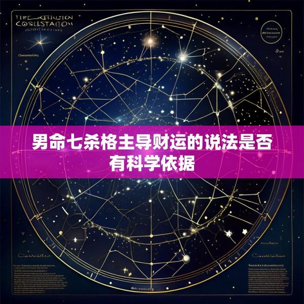 男命七杀格主导财运的说法是否有科学依据