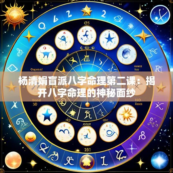 杨清娟盲派八字命理第二课：揭开八字命理的神秘面纱