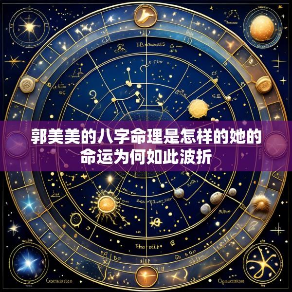 郭美美的八字命理是怎样的她的命运为何如此波折
