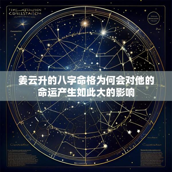 姜云升的八字命格为何会对他的命运产生如此大的影响