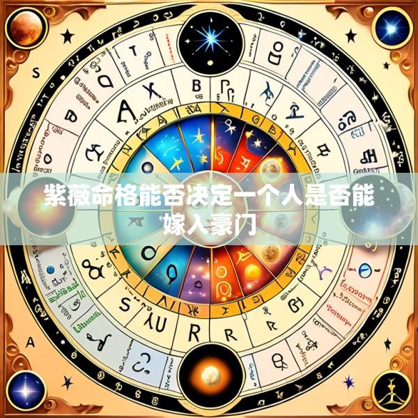 紫薇命格能否决定一个人是否能嫁入豪门