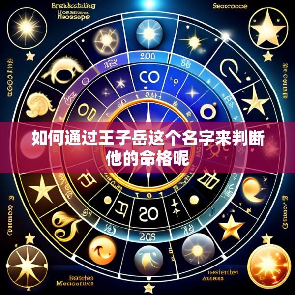 如何通过王子岳这个名字来判断他的命格呢
