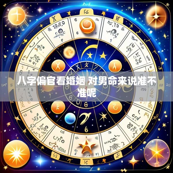 八字偏官看婚姻 对男命来说准不准呢
