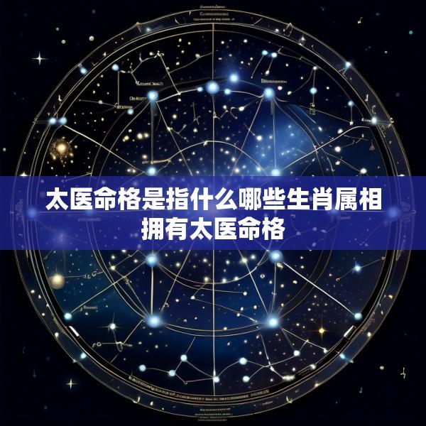 太医命格是指什么哪些生肖属相拥有太医命格