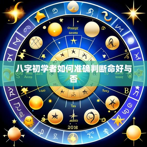 八字初学者如何准确判断命好与否