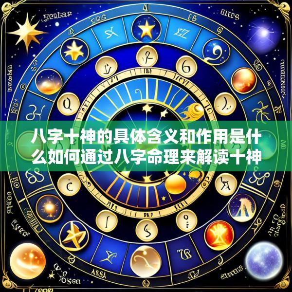 八字十神的具体含义和作用是什么如何通过八字命理来解读十神