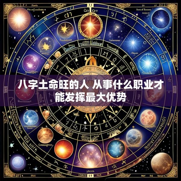 八字土命旺的人 从事什么职业才能发挥最大优势