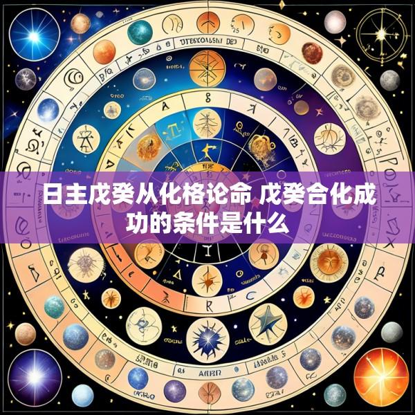 日主戊癸从化格论命 戊癸合化成功的条件是什么