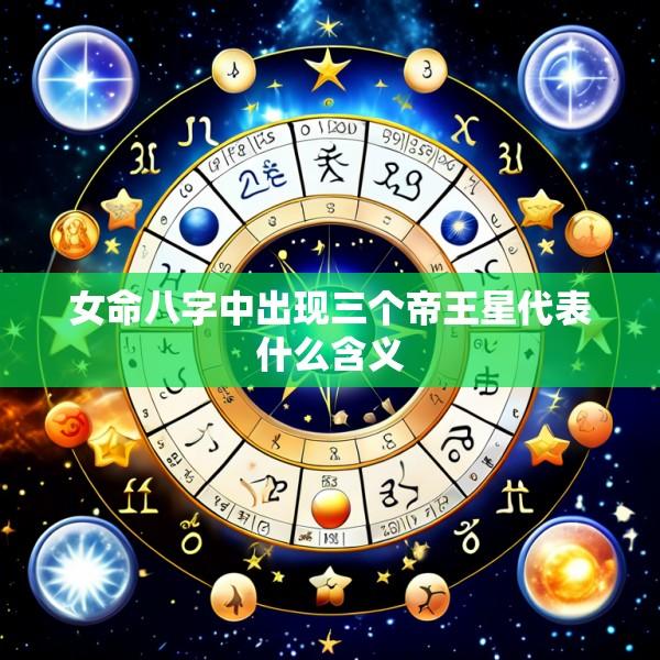 女命八字中出现三个帝王星代表什么含义