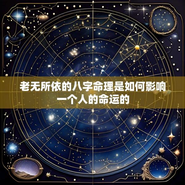 老无所依的八字命理是如何影响一个人的命运的