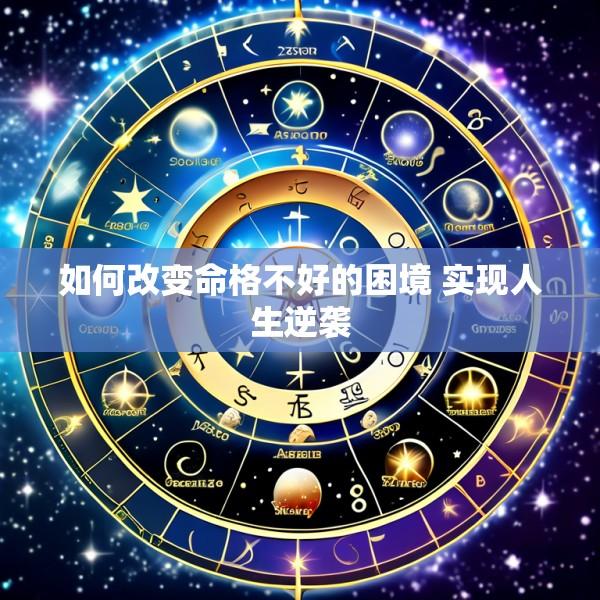 如何改变命格不好的困境 实现人生逆袭