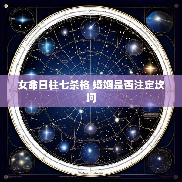 女命日柱七杀格 婚姻是否注定坎坷