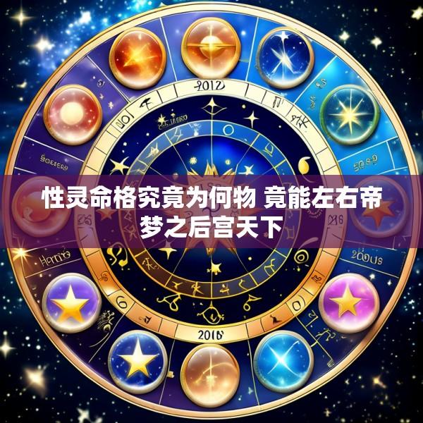 性灵命格究竟为何物 竟能左右帝梦之后宫天下