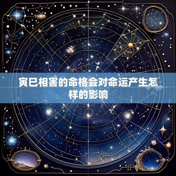 寅巳相害的命格会对命运产生怎样的影响