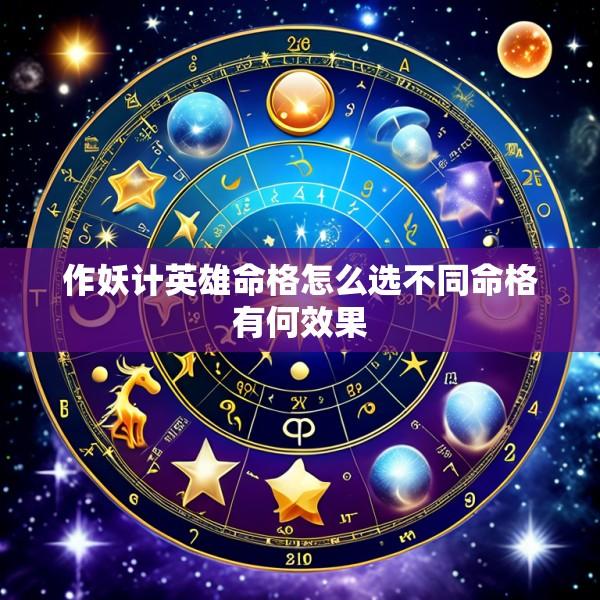 作妖计英雄命格怎么选不同命格有何效果