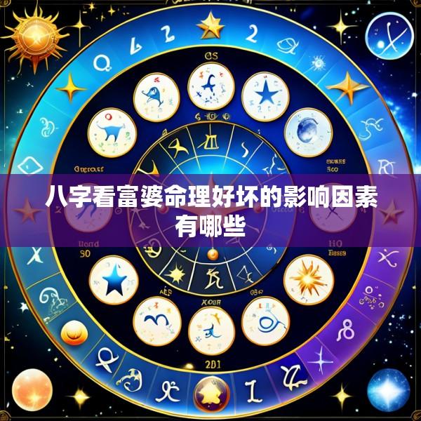 八字看富婆命理好坏的影响因素有哪些