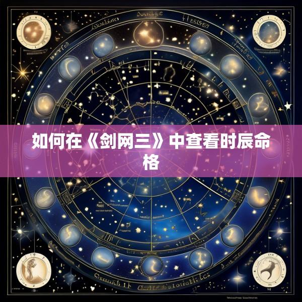 如何在《剑网三》中查看时辰命格