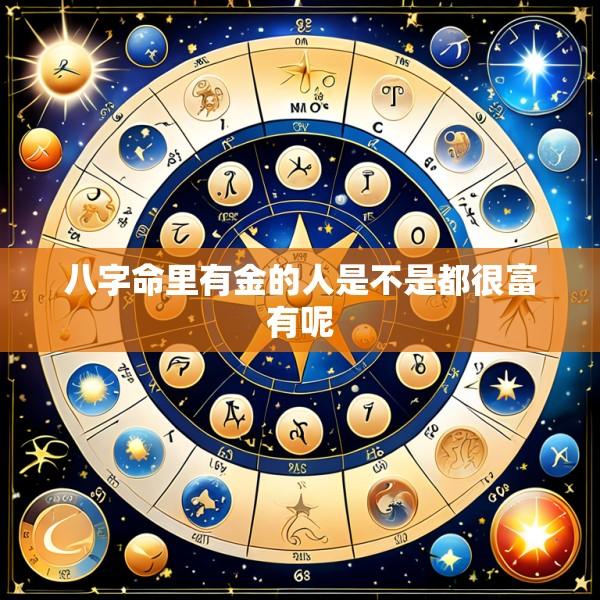 八字命里有金的人是不是都很富有呢