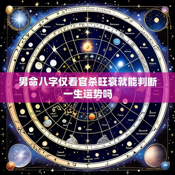男命八字仅看官杀旺衰就能判断一生运势吗