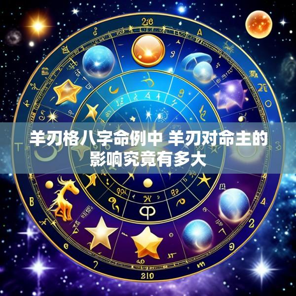 羊刃格八字命例中 羊刃对命主的影响究竟有多大