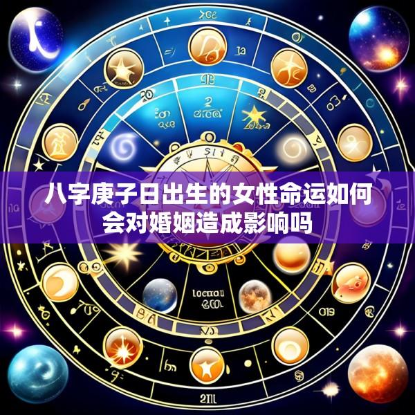 八字庚子日出生的女性命运如何会对婚姻造成影响吗