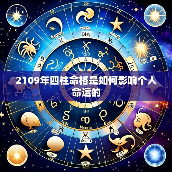 2109年四柱命格是如何影响个人命运的