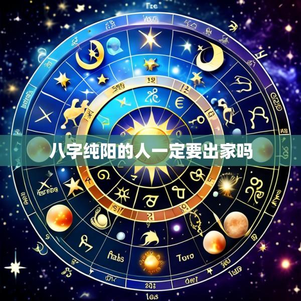 八字纯阳的人一定要出家吗