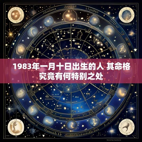 1983年一月十日出生的人 其命格究竟有何特别之处