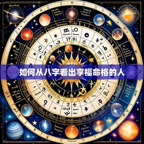 如何从八字看出享福命格的人