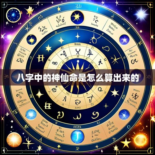 八字中的神仙命是怎么算出来的
